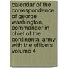 Calendar of the Correspondence of George Washington, Commander in Chief of the Continental Army, With the Officers Volume 4 door Library of Congress. Manuscrip Division