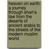 Heaven on Earth: A Journey Through Shari'a Law from the Deserts of Ancient Arabia to the Streets of the Modern Muslim World by Sadakat Kadri