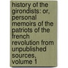History of the Girondists: Or, Personal Memoirs of the Patriots of the French Revolution from Unpublished Sources, Volume 1 door Henry T. Ryde