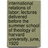 International Relations of Labor; Lectures Delivered Before the Summer School of Theology of Harvard University, June, 1920