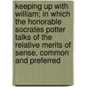 Keeping Up with William; In Which the Honorable Socrates Potter Talks of the Relative Merits of Sense, Common and Preferred door Irving Bacheller