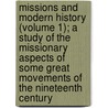 Missions And Modern History (Volume 1); A Study Of The Missionary Aspects Of Some Great Movements Of The Nineteenth Century by Robert Elliott Speer