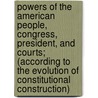 Powers Of The American People, Congress, President, And Courts; (According To The Evolution Of Constitutional Construction) door Masuji Miyakawa