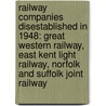 Railway Companies Disestablished In 1948: Great Western Railway, East Kent Light Railway, Norfolk And Suffolk Joint Railway by Books Llc