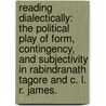 Reading Dialectically: The Political Play Of Form, Contingency, And Subjectivity In Rabindranath Tagore And C. L. R. James. door Sayan Bhattacharyya