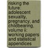 Risking The Future: Adolescent Sexuality, Pregnancy, And Childbearing, Volume Ii: Working Papers And Statistical Appendices