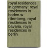 Royal Residences In Germany: Royal Residences In Baden-W Rttemberg, Royal Residences In Bavaria, Royal Residences In Berlin door Books Llc