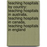 Teaching Hospitals By Country: Teaching Hospitals In Australia, Teaching Hospitals In Canada, Teaching Hospitals In England door Books Llc