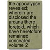 The Apocalypse Revealed; Wherein Are Disclosed the Arcana There Foretold, Which Have Heretofore Remained Concealed Volume 2 by Emanuel Swedenborg