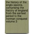 The History of the Anglo-Saxons, Comprising the History of England from the Earliest Period to the Norman Conquest Volume 3