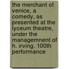 The Merchant of Venice, a Comedy, as Presented at the Lyceum Theatre, Under the Managemnent of H. Irving. 100th Performance by Shakespeare William Shakespeare