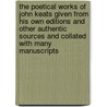 The Poetical Works of John Keats Given from His Own Editions and Other Authentic Sources and Collated with Many Manuscripts door John Keats
