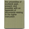 The Universities Of Scotland; Past, Present, And Possible; With An Appendix Of Documents Relating To The Higher Instruction by James lorimer