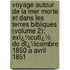 Voyage Autour De La Mer Morte Et Dans Les Terres Bibliques (Volume 2); Exï¿½Cutï¿½ De Dï¿½Cembre 1850 a Avril 1851