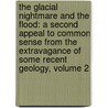 the Glacial Nightmare and the Flood: a Second Appeal to Common Sense from the Extravagance of Some Recent Geology, Volume 2 door Henry Hoyle Howorth