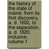 the History of the State of Maine: from Its First Discovery, A. D. 1602, to the Separation, A. D. 1820, Inclusive, Volume 1 door William Durkee Williamson