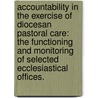 Accountability In The Exercise Of Diocesan Pastoral Care: The Functioning And Monitoring Of Selected Ecclesiastical Offices. door Rogelio Ayala Partida