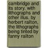 Cambridge and Its Story. with Lithographs and Other Illus. by Herbert Railton, the Lithographs Being Tinted by Fanny Railton