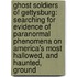 Ghost Soldiers of Gettysburg: Searching for Evidence of Paranormal Phenomena on America's Most Hallowed, and Haunted, Ground