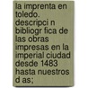 La Imprenta En Toledo. Descripci N Bibliogr Fica de Las Obras Impresas En La Imperial Ciudad Desde 1483 Hasta Nuestros D As; by Cristbal Perez