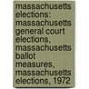 Massachusetts Elections: Massachusetts General Court Elections, Massachusetts Ballot Measures, Massachusetts Elections, 1972 by Books Llc