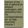Memoir of the Life of Admiral Sir Edward Codrington, with Selections from His Correspondence, Ed. by Lady Bourchier Volume 1 by Edward Codrington