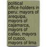 Political Office-Holders in Peru: Mayors of Arequipa, Mayors of Cajamarca, Mayors of Callao, Mayors of Cusco, Mayors of Lima door Books Llc