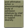 Post-Affirmative Action: A Phenomenological Study of Admission Initiatives by Chief Diversity Officers to Support Diversity. by Roberta Kathryn Halloran