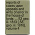 Reports Of Cases Upon Appeals And Writs Of Error In The House Of Lords: ... 53 Geo. Iii. 1813 [-58 Geo. Iii. 1818], Volume 4