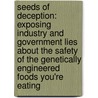 Seeds Of Deception: Exposing Industry And Government Lies About The Safety Of The Genetically Engineered Foods You'Re Eating door Jeffrey M. Smith