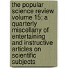 The Popular Science Review Volume 15; A Quarterly Miscellany of Entertaining and Instructive Articles on Scientific Subjects by James Samuelson