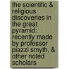 The Scientific & Religious Discoveries in the Great Pyramid: Recently Made by Professor Piazzi Smyth, & Other Noted Scholars door William H. Wilson
