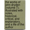 The Works of John Dryden (Volume 7); Illustrated with Notes, Historical, Critical, and Explanatory, and a Life of the Author door John Dryden