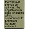 The Works of Thomas de Quincey,  The English Opium Eater ; Including All His Contributions to Periodical Literature Volume 1 door Thomas de Quincey