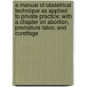 a Manual of Obstetrical Technique As Applied to Private Practice: with a Chapter on Abortion, Premature Labor, and Curettage door Joseph Brown Cooke