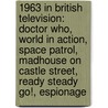 1963 In British Television: Doctor Who, World In Action, Space Patrol, Madhouse On Castle Street, Ready Steady Go!, Espionage door Books Llc