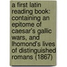 A First Latin Reading Book: Containing An Epitome Of Caesar's Gallic Wars, And Lhomond's Lives Of Distinguished Romans (1867) door William Smith