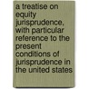 A Treatise on Equity Jurisprudence, with Particular Reference to the Present Conditions of Jurisprudence in the United States by Christopher Gustavus Tiedeman