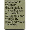 Adaptation to Vestibular Disorientation. X, Modification of Vestibular Nystagmus and  Vertigo  by Means of Visual Stimulation door United States Government