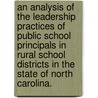 An Analysis Of The Leadership Practices Of Public School Principals In Rural School Districts In The State Of North Carolina. door Kay W. Sims