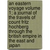 An Eastern Voyage Volume 1; A Journal of the Travels of Count Fritz Hochberg Through the British Empire in the East and Japan door Friedrich Maximilian Von Hochberg