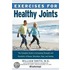 Exercises For Healthy Joints: The Complete Guide To Increasing Strength And Flexibility Of Knees, Shoulders, Hips, And Ankles