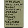Fee-For-Service Versus Managed Care Plan Performance: A Longitudinal Study Of Medicare Patients' Self-Reported Health Status. by Jason G. Petroski