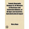 Female Biography; Or Memoirs of Illustrious and Celebrated Women, of All Ages and Countries. Alphabetically Arranged Volume 5 door Mary Hays