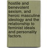 Hostile And Benevolent Sexism, And Heroic Masculine Ideology And The Relationship To Feminist Ideals And Personality Factors. door Melissa E. Trevathan-Minnis