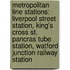 Metropolitan Line Stations: Liverpool Street Station, King's Cross St. Pancras Tube Station, Watford Junction Railway Station