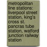 Metropolitan Line Stations: Liverpool Street Station, King's Cross St. Pancras Tube Station, Watford Junction Railway Station door Books Llc