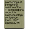 Proceedings Of The General Session Of The 11Th International Council For Archaeozoology Conference (Paris, 23-28 August 2010) by International Council for Archaeozoology