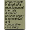 Property Rights In Return And Resettlement Of Internally Displaced Persons (Idps): A Quantitative And Comparative Case Study. door Deniz Sert