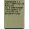 Recollections of a Service of Three Years During the War-Of-Extermination in the Republics of Venezuela and Columbia Volume 1 door Simn Bolvar